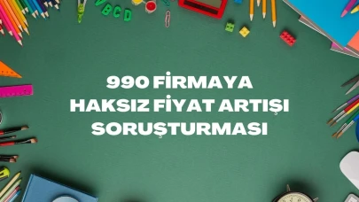 990 firmaya haksız fiyat artışı soruşturması