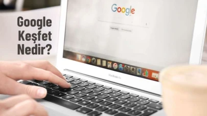 Google Keşfet Nedir? Nasıl Çalışır?