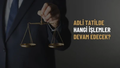 Adli Tatilde Hangi İşlemler Devam Edecek?