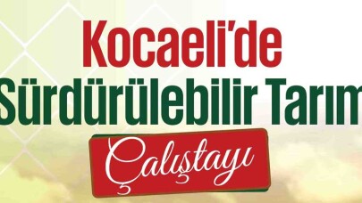 Kocaeli’de tarımın kalbi bu çalıştayda atacak