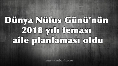 Dünya Nüfus Günü’nün 2018 yılı teması aile planlaması oldu​