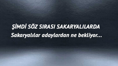 Sakaryalılar adaylardan ne bekliyor?