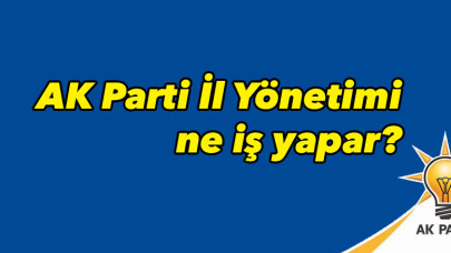 AK Parti İl Yönetimi ne iş yapar?