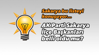 AK Parti Sakarya İlçe Başkanları belli oldu mu?