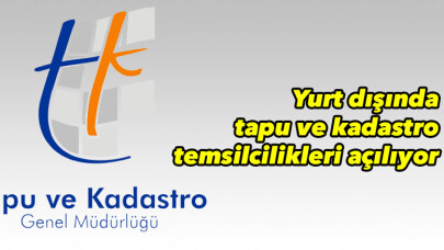 Yurt dışında tapu ve kadastro temsilcilikleri açılıyor