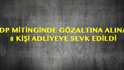 HDP mitinginde gözaltına alınan 8 kişi adliyeye sevk edildi