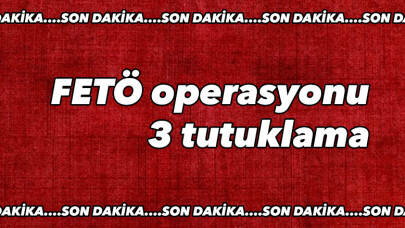 FETÖ operasyonları devam ediyor: 3 tutuklama