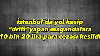 'drift' yapan magandalara 10 bin 20 lira para cezası kesildi