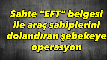 Sahte EFT belgesiyle dolandırdılar 