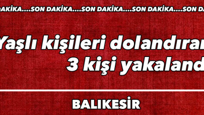 Yaşlı kişileri dolandıran 3 kişi yakalandı