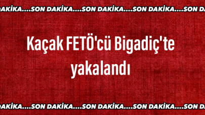 Kaçak FETÖ’cü Bigadiç’te yakalandı