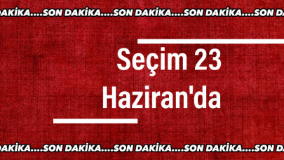 Seçim 23 Haziran'da