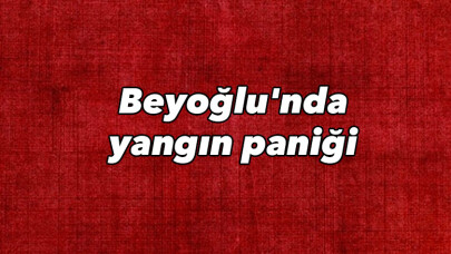Beyoğlu’nda yangın paniği