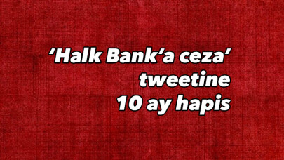 ‘Halk Bank’a ceza’ tweetine 10 ay hapis 