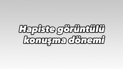 Hapiste görüntülü konuşma dönemi