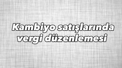 Kambiyo satışlarında vergi düzenlemesi 