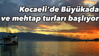 Kocaeli’de Büyükada ve mehtap turları başlıyor