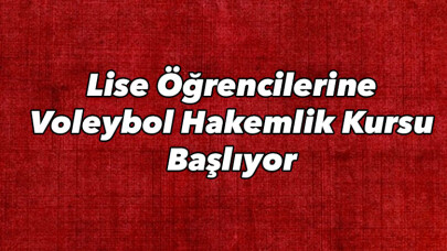 Lise Öğrencilerine Voleybol Hakemlik Kursu Başlıyor