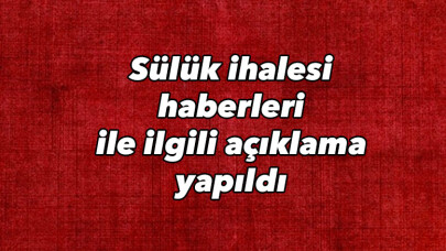 Sülük ihalesi haberleri ile ilgili açıklama yapıldı