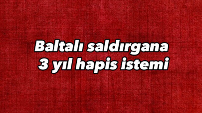 Trafikteki baltalı saldırgana 3 yıl hapis istemi 