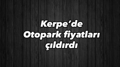 Kerpe'de otopark fiyatları çıldırdı