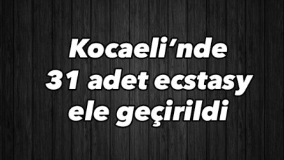 Kocaeli’nde 31 adet ecstasy ele geçirildi 