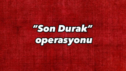 İstanbul'da “Son Durak” operasyonu