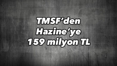 TMSF tarafından Hazine’ye 159 milyon TL ödeme yapıldı. 