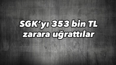 Sahte raporlarla SGK’yı 353 bin TL zarara uğrattılar