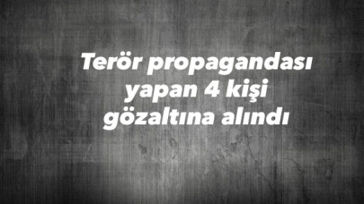 Terör propagandası yapan 4 kişi gözaltına alındı 