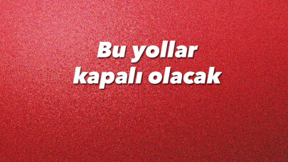 İstanbul’da Pazar günü bu yollar kapalı olacak