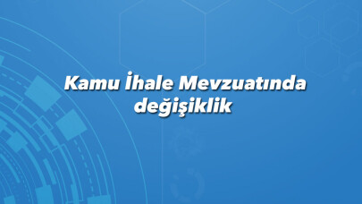 Kamu ihale mevzuatında değişiklik yapıldı