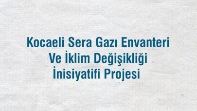 Kocaeli Sera Gazı Envanteri Ve İklim Değişikliği İnisiyatifi Projesi