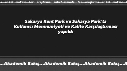 Sakarya Kent Park ve Sakarya Park'ta Kullanıcı Memnuniyeti ve Kalite Karşılaştırması yapıldı