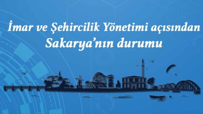 İmar ve Şehircilik Yönetimi açısından Sakarya’nın durumu