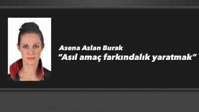 Asena Aslan Burak 'Asıl amaç farkındalık yaratmak'