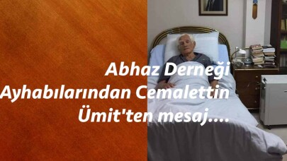 Abhaz Derneği Ayhabılarından Cemalettin Ümit'ten mesaj….