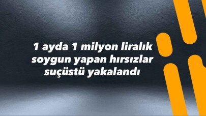1 ayda 1 milyon liralık soygun yapan hırsızlar suçüstü yakalandı