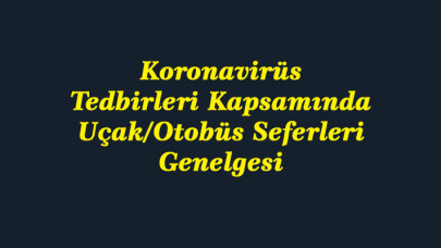 Uçak/Otobüs Seferleri Genelgesinin detayları...