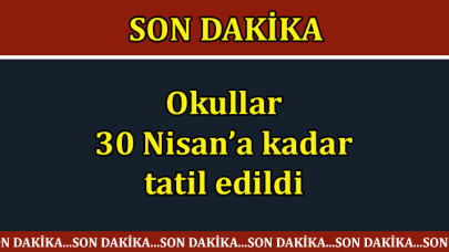 Okullar 30 Nisan’a kadar tatil edildi