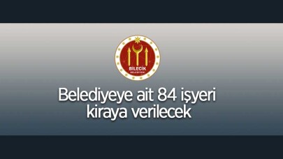 Bilecik Belediyesine ait 84 adet işyeri kiraya verilecek