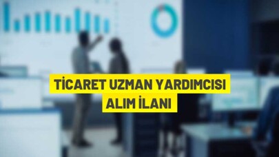 82 Ticaret Uzman Yardımcısı alınacak