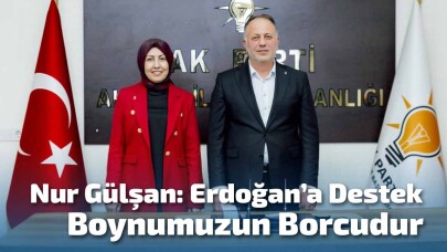 Nur Gülşan: Erdoğan’a Destek Boynumuzun Borcudur