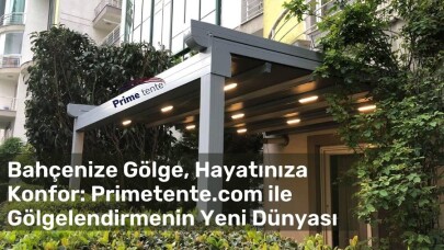 Bahçenize Gölge, Hayatınıza Konfor: Primetente.com ile Gölgelendirmenin Yeni Dünyası