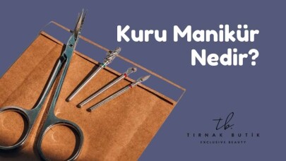 Kuru Manikür Nedir ve Nasıl Yapılır?